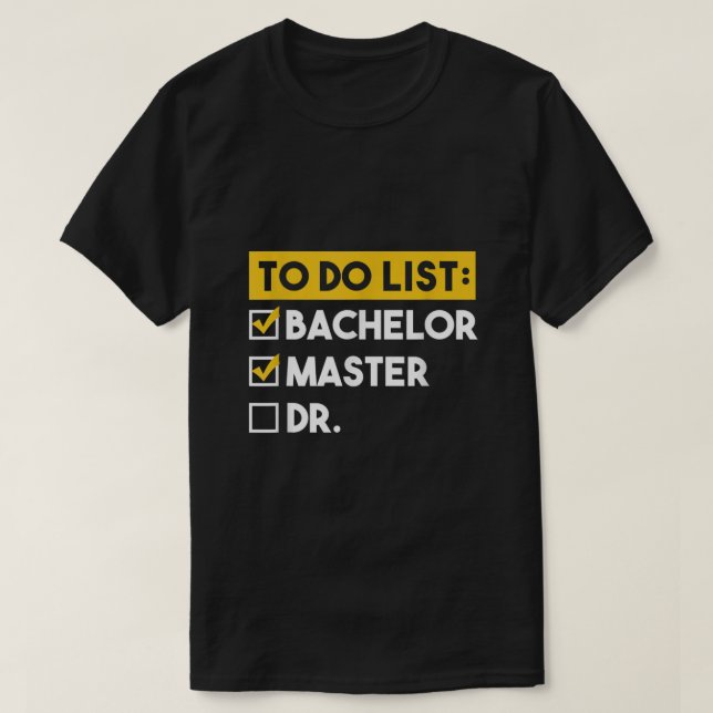 To Do List Bachelors Masters Doctorate Graduation  T-Shirt (Design Front)