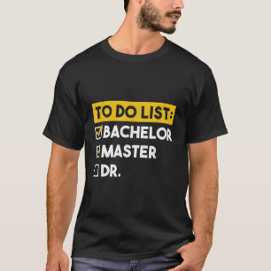 To Do List Bachelors Masters Doctorate Graduation T-Shirt