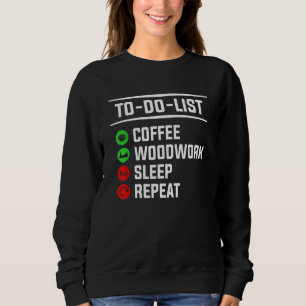 To Do List Coffee Woodwork Sleep Repeat Woodworkin Sweatshirt