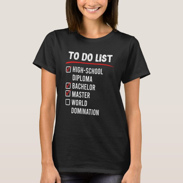 To Do List High School Bachelors Masters Degree T-Shirt (Front)