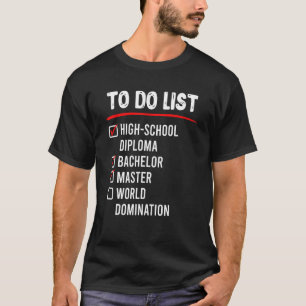 To Do List High School Bachelors Masters Degree T-Shirt
