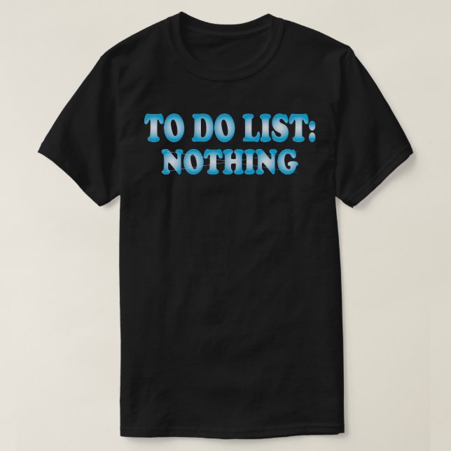 to do list nothing T-Shirt (Design Front)