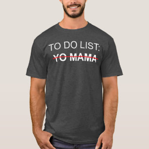 To Do List Yo Mama Adult Humor Funny Se Joke Gag G T-Shirt