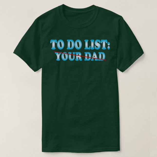 To Do List Your Dad 2 T-Shirt (Design Front)