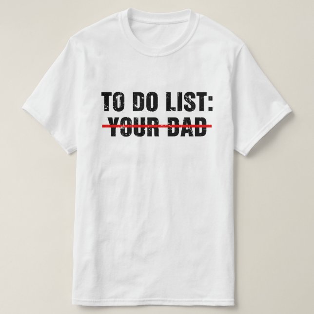 To Do List Your Dad T-Shirt (Design Front)