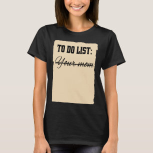 To Do List Your Mom I Quote Sarcastic I Offending T-Shirt