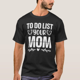 To Do List Your Mom  Sarcastic Saying 3 T-Shirt