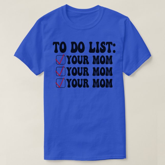 To Do List Your Mum 11 T-Shirt (Design Front)