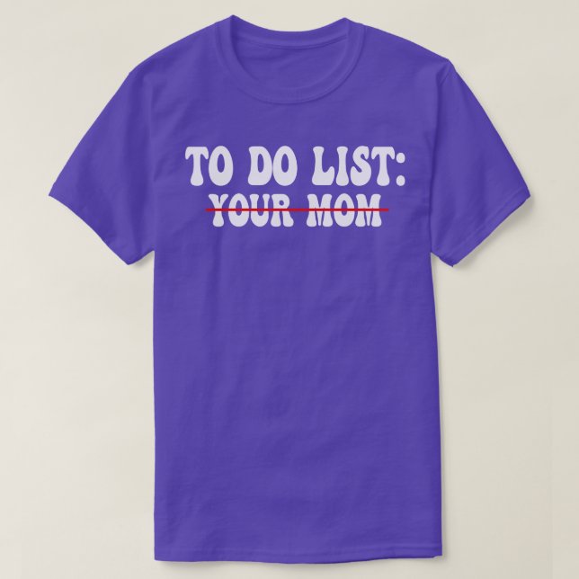 To Do List Your Mum 14 T-Shirt (Design Front)