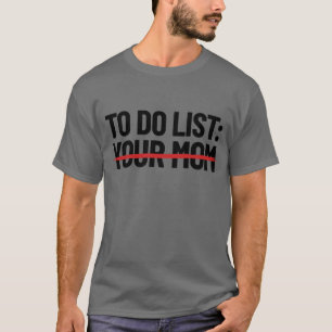 To Do List Your Mum Dirty Mum Joke Do Your Mum T-Shirt