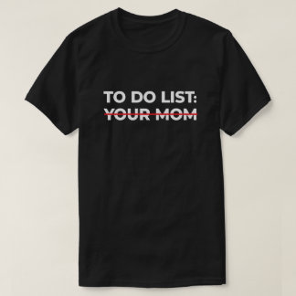 To Do List Your Mum, Sarcastic Gift Idea T-Shirt