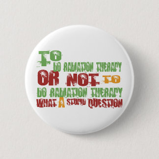 To Do Radiation Therapy 6 Cm Round Badge