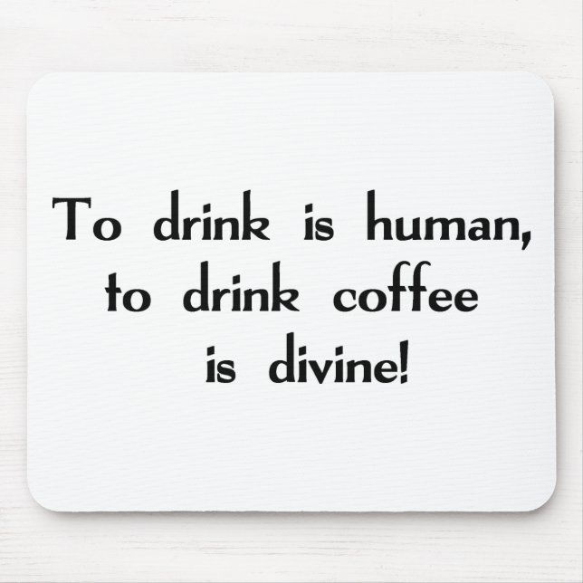 To Drink is Human, To Drink Coffee is Divine! Mouse Mat (Front)