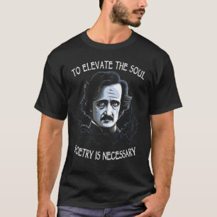 To Elevate The Soul Poetry Is Necessary Edgar Alla T-Shirt