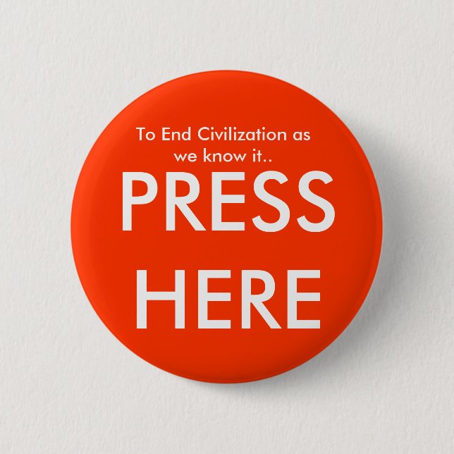 To End Civilisation as we know it.., PRESS HERE 6 Cm Round Badge (Front)