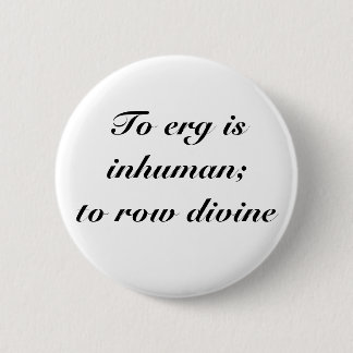 To erg is inhuman button