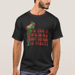 To Err Is Human But To Arr Is Pirate  Parrot T-Shirt