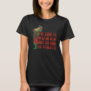 To Err Is Human But To Arr Is Pirate Parrot T-Shirt