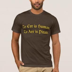 To err is human, to arr is pirate T-Shirt