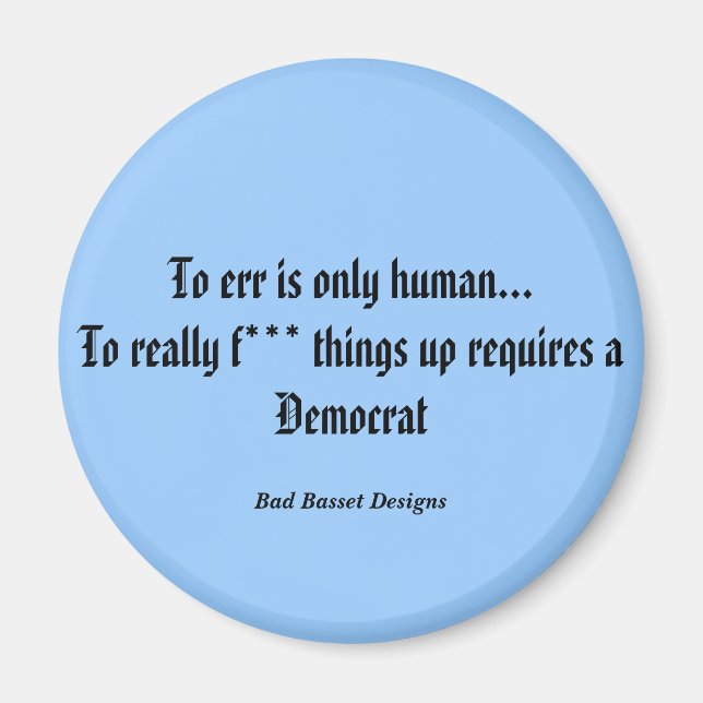 To err is only human...To really f*** things up... Magnet (Front)
