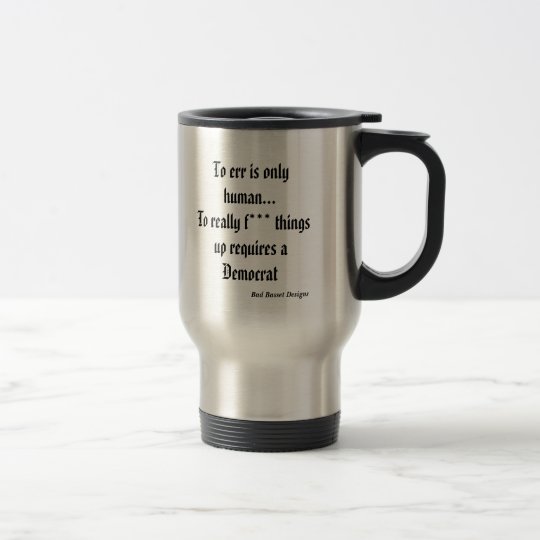 To err is only human...To really f*** things up... Travel Mug
