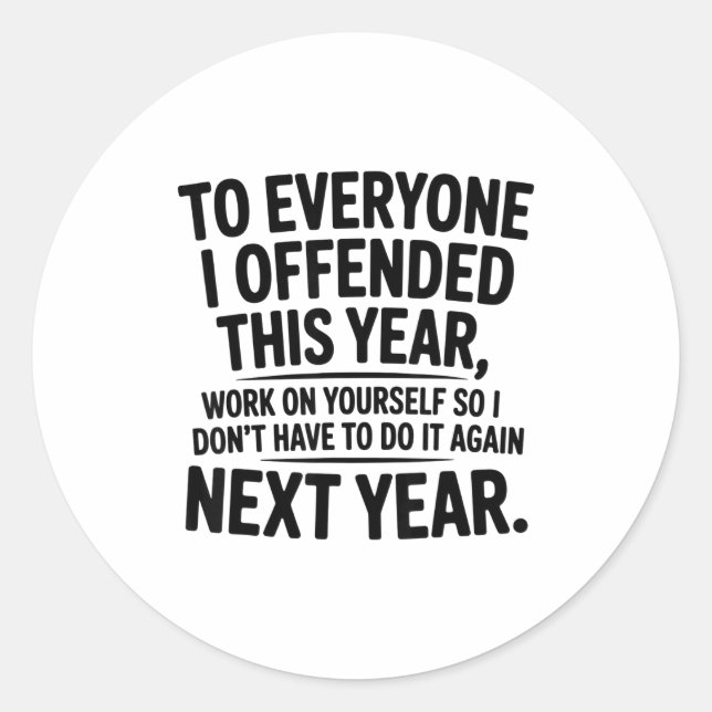 To Everyone I Offended This Year Work On Yourself  Classic Round Sticker (Front)