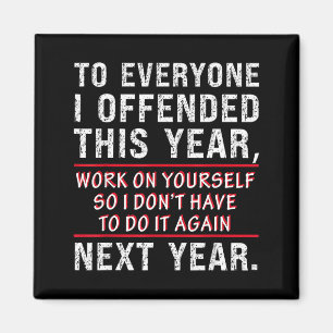 To Everyone I Offended This Year Work On Yourself  Magnet