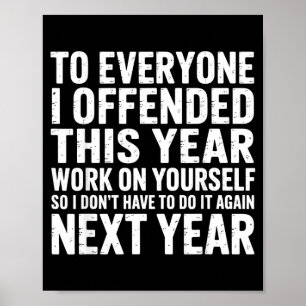 To Everyone I Offended This Year Work On Yourself Poster