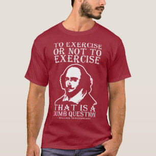 To Exercise Or Not To Exercise? - Shakespeare T-Shirt