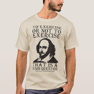 To Exercise Or Not To Exercise? - Shakespeare T-Shirt