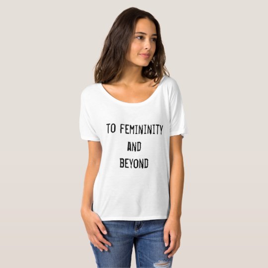 to femininity and beyond T-Shirt