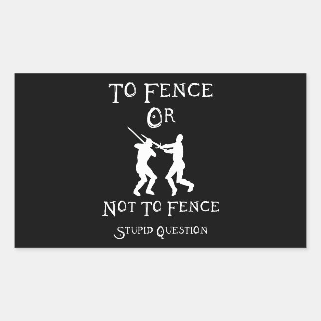 To Fence Or Not To Fence Stupid Question Rectangular Sticker (Front)