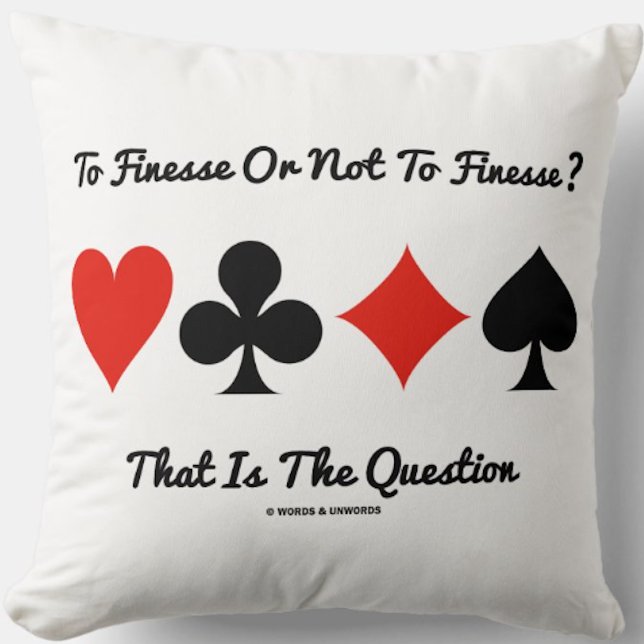 To Finesse Or Not To Finesse? That Is The Question Cushion (Bridge players will enjoy this throw pillow featuring the common ponderous query at the bridge table)