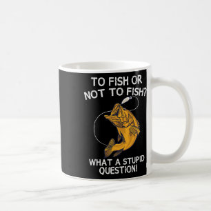 To Fish Or Not To Fish Coffee Mug