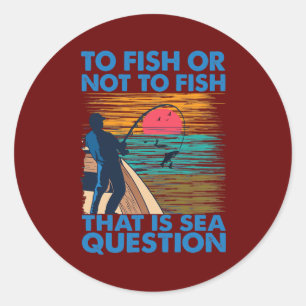 To Fish Or Not To Fish That Is Sea Question Classic Round Sticker