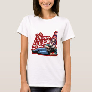 To Gnome Is To Love Me T-Shirt