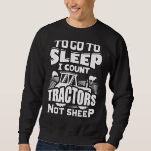 To Go To Sleep I Count Tractors Not Sheep Farm Tra Sweatshirt