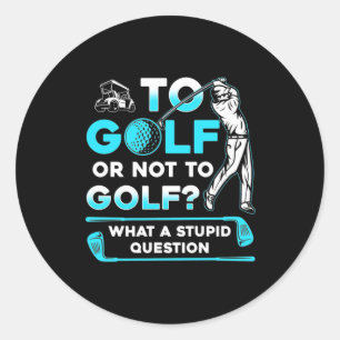 To Golf Or Not To Golf Classic Round Sticker