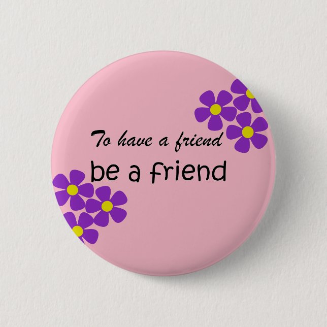 "To have a friend, be a friend" - Friendship Quote 6 Cm Round Badge (Front)