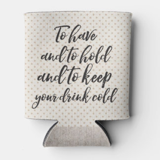 To Have and To Hold Can Coozie
