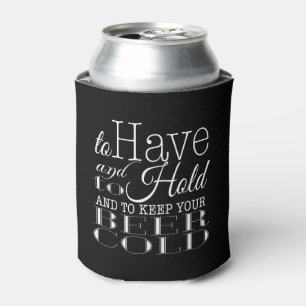 To Have and to Hold Keep your Beer Cold   Wedding Can Cooler
