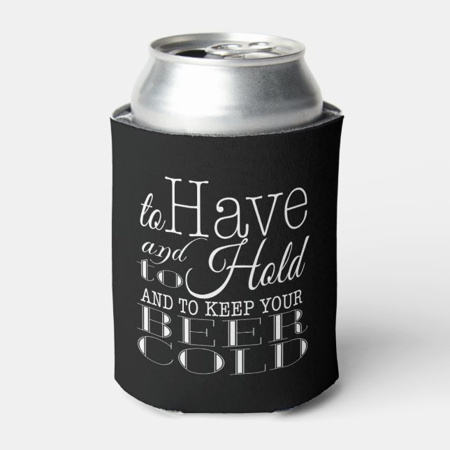 To Have and to Hold Keep your Beer Cold | Wedding Can Cooler (Can Front)
