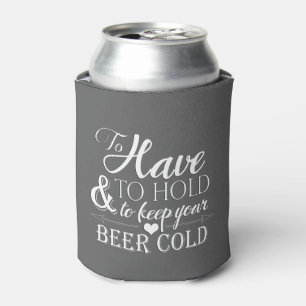 To Have To Hold To Keep Beer Cold Wedding Can Cooler