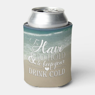 To Have To Hold To Keep Drink Cold Beach Wedding Can Cooler