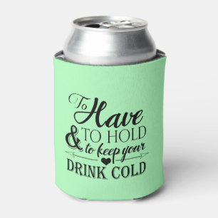 To Have To Hold To Keep Drink Cold Wedding Can Cooler