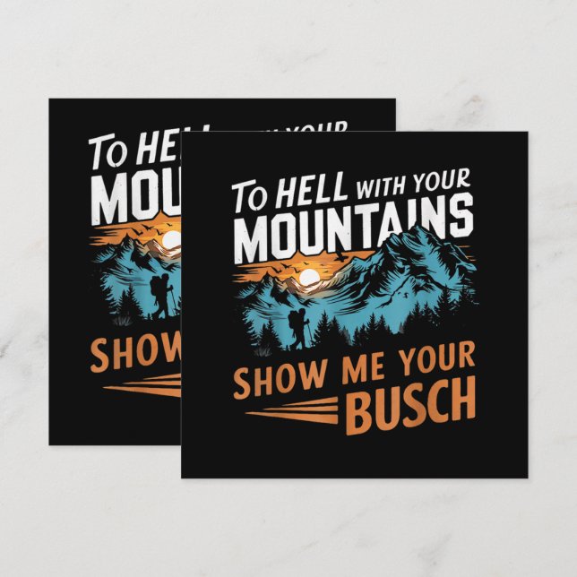 to Hell with Your Mountains Show me Your Busch (Front/Back)