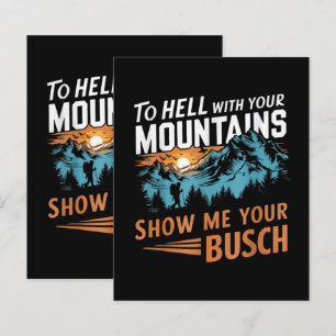 to Hell with Your Mountains Show me Your Busch