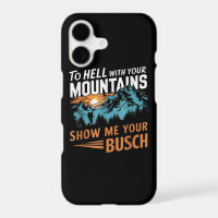 to Hell with Your Mountains Show me Your Busch