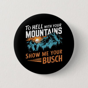 to Hell with Your Mountains Show me Your Busch 6 Cm Round Badge
