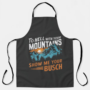 to Hell with Your Mountains Show me Your Busch Apron